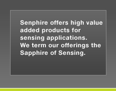 Senphire offers high value added products. We term our offerings the Sapphire of sensing