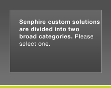 Senphire Custom Solutions are divided into two broad categories. Please select one